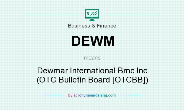 What does DEWM mean? It stands for Dewmar International Bmc Inc (OTC Bulletin Board [OTCBB])