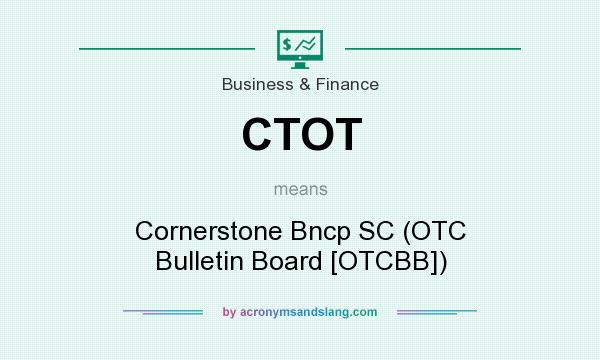 What does CTOT mean? It stands for Cornerstone Bncp SC (OTC Bulletin Board [OTCBB])