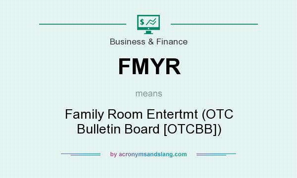 What does FMYR mean? It stands for Family Room Entertmt (OTC Bulletin Board [OTCBB])