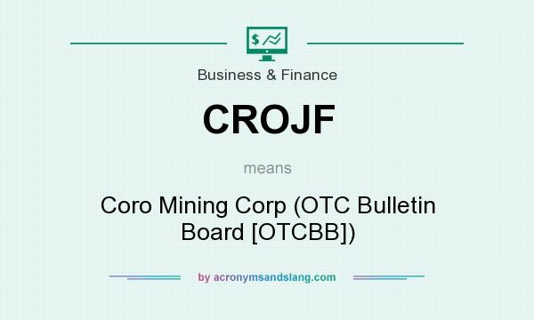 What does CROJF mean? It stands for Coro Mining Corp (OTC Bulletin Board [OTCBB])