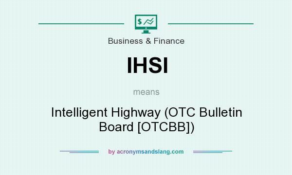 What does IHSI mean? It stands for Intelligent Highway (OTC Bulletin Board [OTCBB])