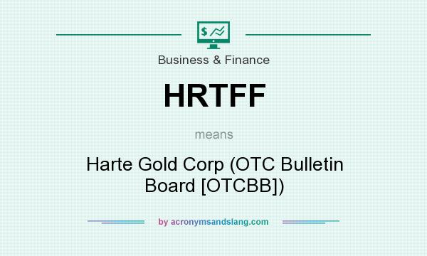 What does HRTFF mean? It stands for Harte Gold Corp (OTC Bulletin Board [OTCBB])