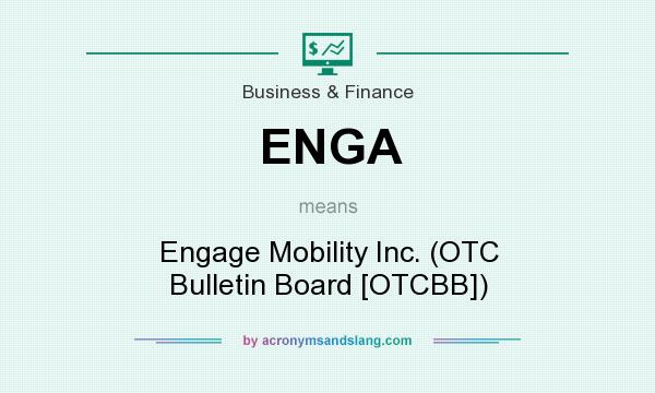 What does ENGA mean? It stands for Engage Mobility Inc. (OTC Bulletin Board [OTCBB])
