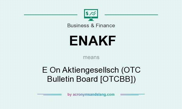 What does ENAKF mean? It stands for E On Aktiengesellsch (OTC Bulletin Board [OTCBB])