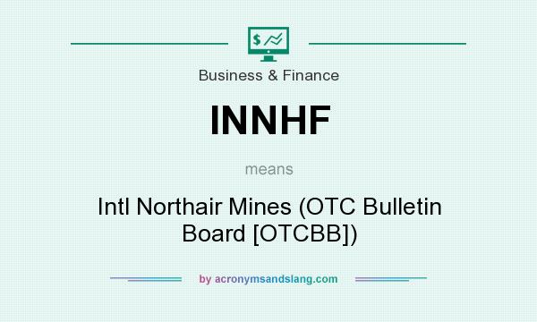 What does INNHF mean? It stands for Intl Northair Mines (OTC Bulletin Board [OTCBB])