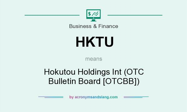 What does HKTU mean? It stands for Hokutou Holdings Int (OTC Bulletin Board [OTCBB])