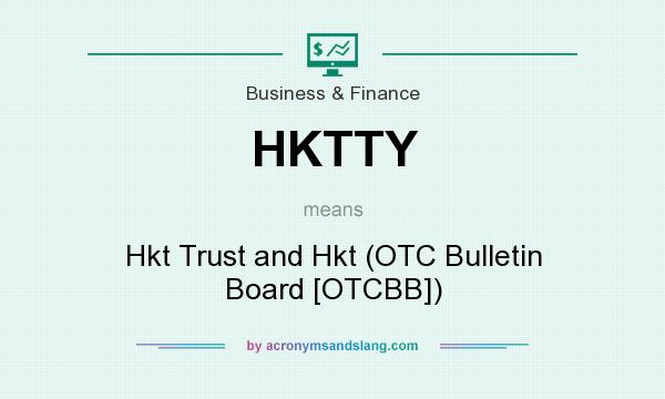 What does HKTTY mean? It stands for Hkt Trust and Hkt (OTC Bulletin Board [OTCBB])