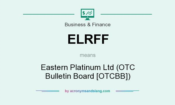 What does ELRFF mean? It stands for Eastern Platinum Ltd (OTC Bulletin Board [OTCBB])