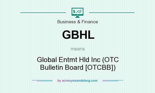 What does GBHL mean? It stands for Global Entmt Hld Inc (OTC Bulletin Board [OTCBB])