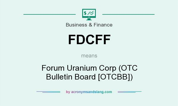 What does FDCFF mean? It stands for Forum Uranium Corp (OTC Bulletin Board [OTCBB])