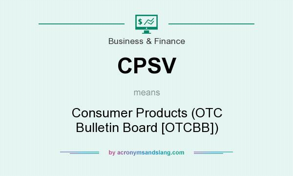 What does CPSV mean? It stands for Consumer Products (OTC Bulletin Board [OTCBB])