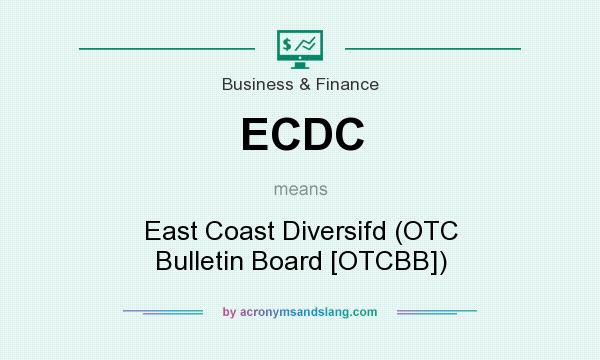 What does ECDC mean? It stands for East Coast Diversifd (OTC Bulletin Board [OTCBB])