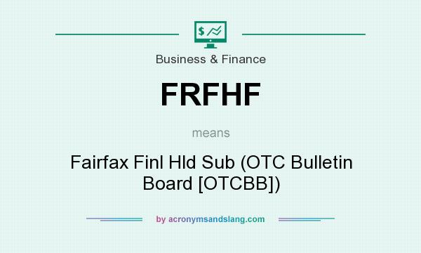 What does FRFHF mean? It stands for Fairfax Finl Hld Sub (OTC Bulletin Board [OTCBB])