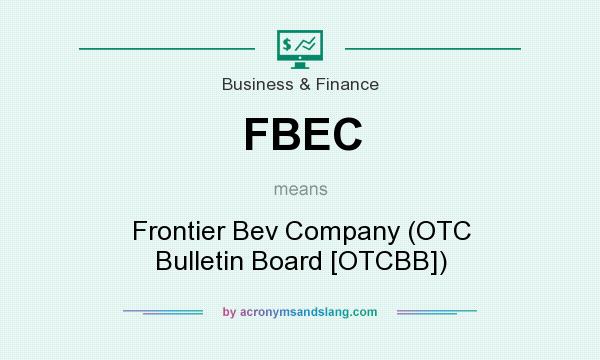 What does FBEC mean? It stands for Frontier Bev Company (OTC Bulletin Board [OTCBB])