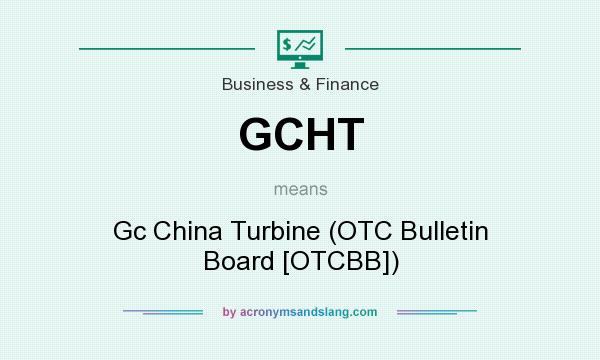 What does GCHT mean? It stands for Gc China Turbine (OTC Bulletin Board [OTCBB])