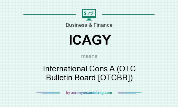 What does ICAGY mean? It stands for International Cons A (OTC Bulletin Board [OTCBB])
