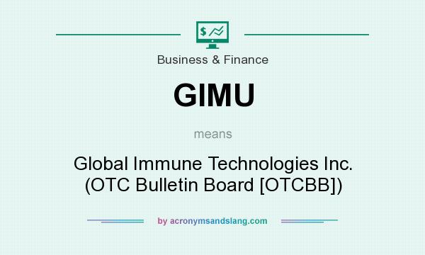 What does GIMU mean? It stands for Global Immune Technologies Inc. (OTC Bulletin Board [OTCBB])