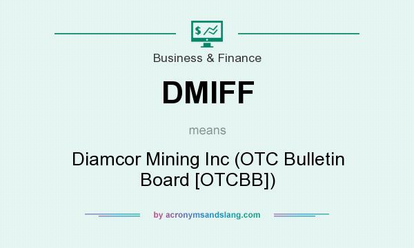 What does DMIFF mean? It stands for Diamcor Mining Inc (OTC Bulletin Board [OTCBB])