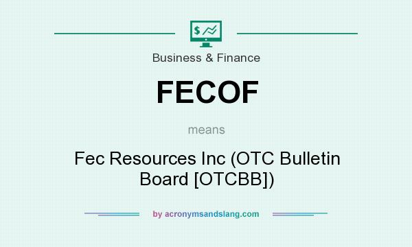 What does FECOF mean? It stands for Fec Resources Inc (OTC Bulletin Board [OTCBB])