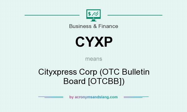 What does CYXP mean? It stands for Cityxpress Corp (OTC Bulletin Board [OTCBB])