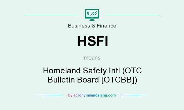 What does HSFI mean? It stands for Homeland Safety Intl (OTC Bulletin Board [OTCBB])