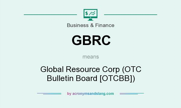 What does GBRC mean? It stands for Global Resource Corp (OTC Bulletin Board [OTCBB])