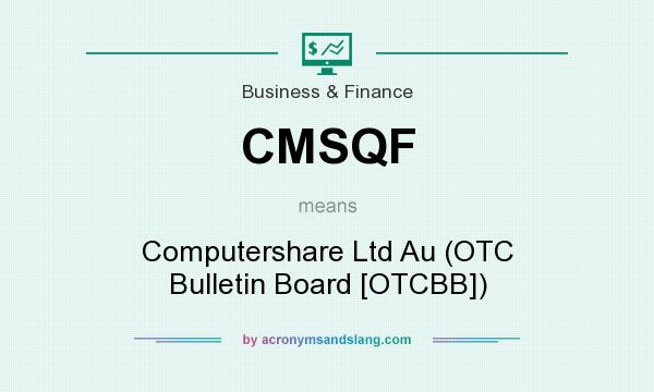 What does CMSQF mean? It stands for Computershare Ltd Au (OTC Bulletin Board [OTCBB])
