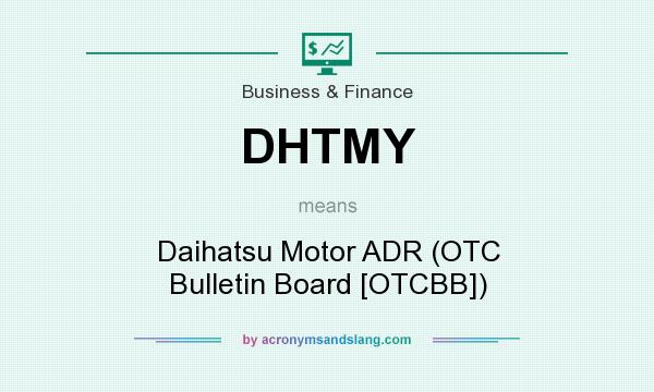 What does DHTMY mean? It stands for Daihatsu Motor ADR (OTC Bulletin Board [OTCBB])