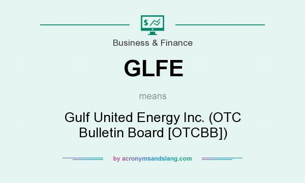 What does GLFE mean? It stands for Gulf United Energy Inc. (OTC Bulletin Board [OTCBB])