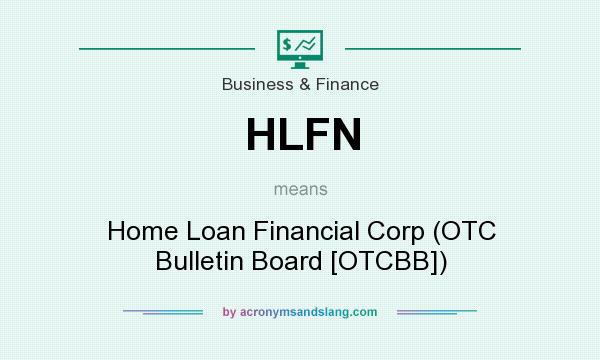 What does HLFN mean? It stands for Home Loan Financial Corp (OTC Bulletin Board [OTCBB])