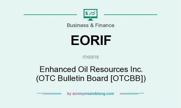 What does EORIF mean? It stands for Enhanced Oil Resources Inc. (OTC Bulletin Board [OTCBB])