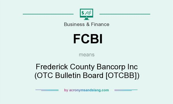 What does FCBI mean? It stands for Frederick County Bancorp Inc (OTC Bulletin Board [OTCBB])
