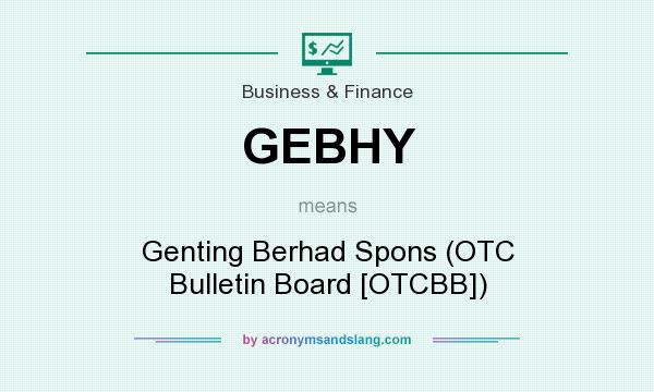 What does GEBHY mean? It stands for Genting Berhad Spons (OTC Bulletin Board [OTCBB])