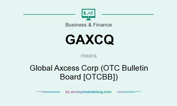 What does GAXCQ mean? It stands for Global Axcess Corp (OTC Bulletin Board [OTCBB])