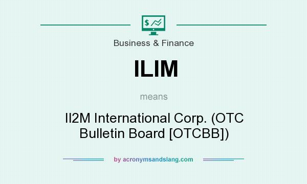 What does ILIM mean? It stands for Il2M International Corp. (OTC Bulletin Board [OTCBB])