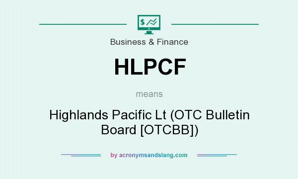 What does HLPCF mean? It stands for Highlands Pacific Lt (OTC Bulletin Board [OTCBB])