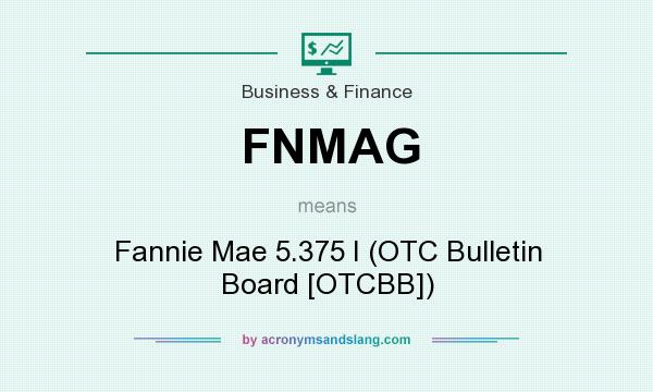 What does FNMAG mean? It stands for Fannie Mae 5.375 I (OTC Bulletin Board [OTCBB])