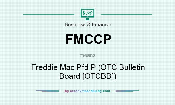 What does FMCCP mean? It stands for Freddie Mac Pfd P (OTC Bulletin Board [OTCBB])