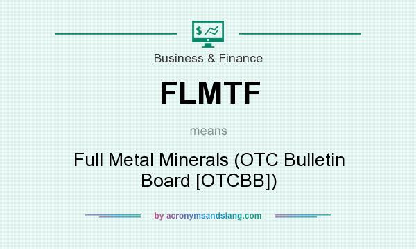 What does FLMTF mean? It stands for Full Metal Minerals (OTC Bulletin Board [OTCBB])