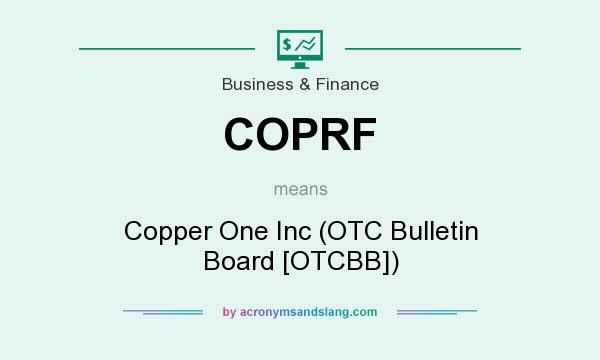 What does COPRF mean? It stands for Copper One Inc (OTC Bulletin Board [OTCBB])