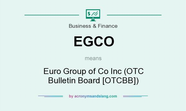 What does EGCO mean? It stands for Euro Group of Co Inc (OTC Bulletin Board [OTCBB])