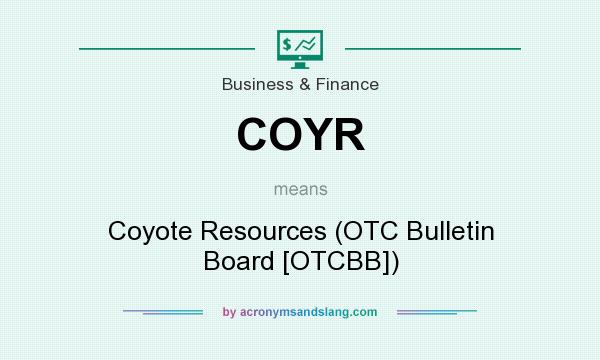 What does COYR mean? It stands for Coyote Resources (OTC Bulletin Board [OTCBB])