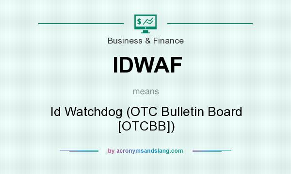 What does IDWAF mean? It stands for Id Watchdog (OTC Bulletin Board [OTCBB])