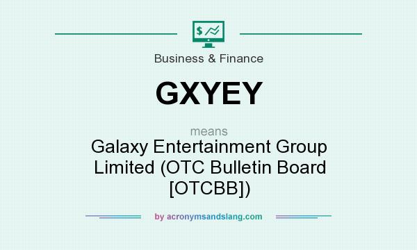 What does GXYEY mean? It stands for Galaxy Entertainment Group Limited (OTC Bulletin Board [OTCBB])