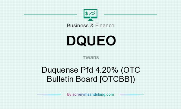 What does DQUEO mean? It stands for Duquense Pfd 4.20% (OTC Bulletin Board [OTCBB])