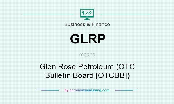 What does GLRP mean? It stands for Glen Rose Petroleum (OTC Bulletin Board [OTCBB])