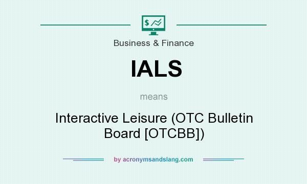 What does IALS mean? It stands for Interactive Leisure (OTC Bulletin Board [OTCBB])