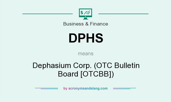 What does DPHS mean? It stands for Dephasium Corp. (OTC Bulletin Board [OTCBB])