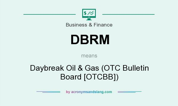 What does DBRM mean? It stands for Daybreak Oil & Gas (OTC Bulletin Board [OTCBB])