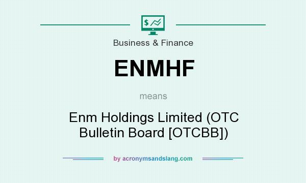 What does ENMHF mean? It stands for Enm Holdings Limited (OTC Bulletin Board [OTCBB])